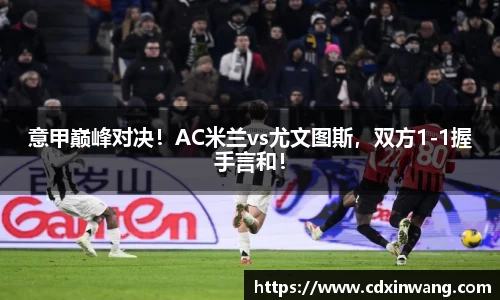 意甲巅峰对决！AC米兰vs尤文图斯，双方1-1握手言和！