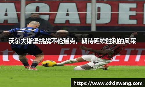 沃尔夫斯堡挑战不伦瑞克，期待延续胜利的风采