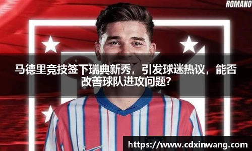 马德里竞技签下瑞典新秀，引发球迷热议，能否改善球队进攻问题？
