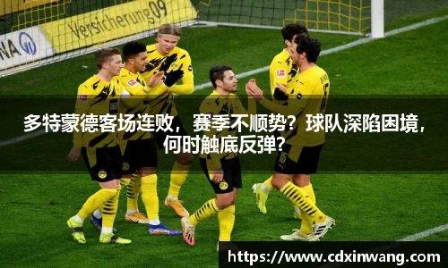 多特蒙德客场连败，赛季不顺势？球队深陷困境，何时触底反弹？